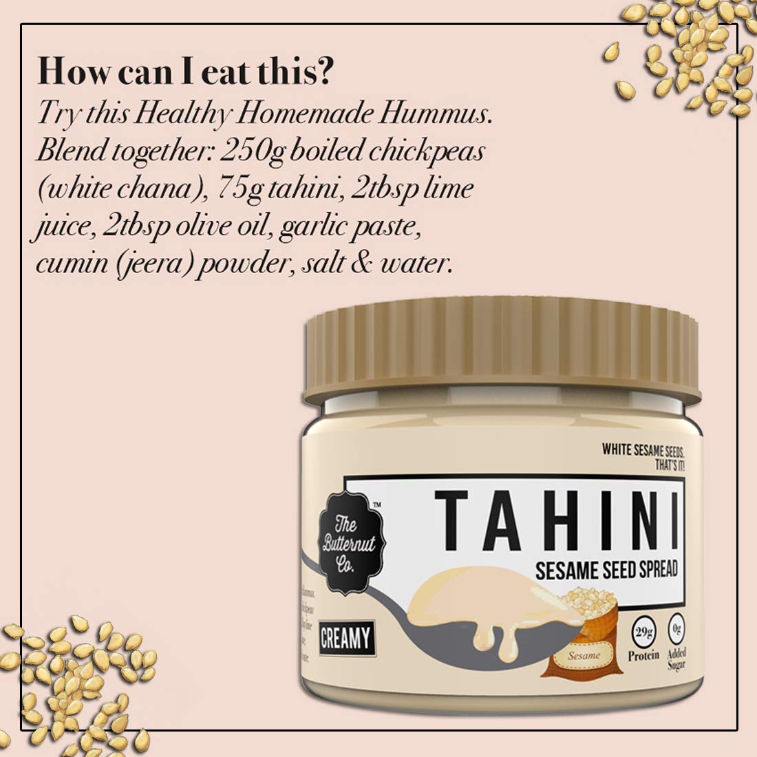 The Butternut Co. Tahini Sesame Seed Spread Creamy, 340 gms (Unsweetened, No Added Sugar, Non-GMO, Gluten Free, Vegan, High Protein, Keto)